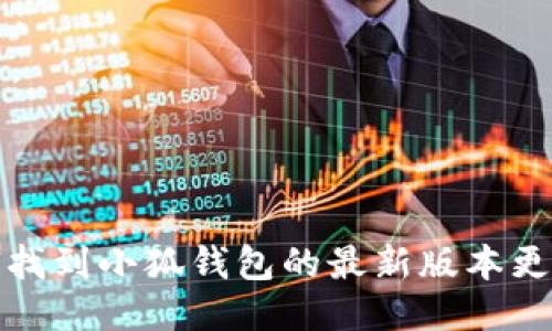 : 如何找到小狐钱包的最新版本更新方法