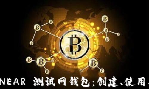 
全面解析 NEAR 测试网钱包：创建、使用及最佳实践