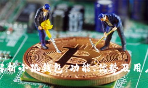 全面解析小狐钱包:功能、优势及用户体验