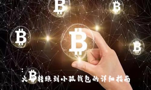 :
火币转账到小狐钱包的详细指南