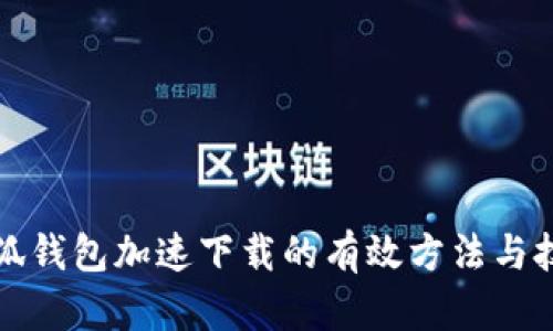 小狐钱包加速下载的有效方法与技巧
