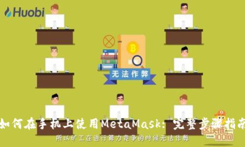 如何在手机上使用MetaMask: 完整步骤指南