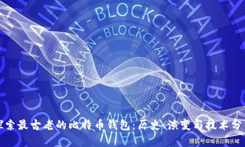 探索最古老的比特币钱包:历史、演变与技术分析