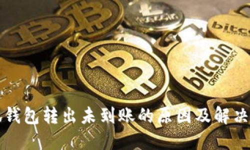 小狐钱包转出未到账的原因及解决方法