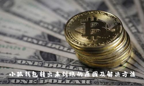 小狐钱包转出未到账的原因及解决方法