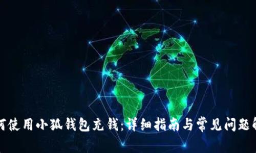 如何使用小狐钱包充钱：详细指南与常见问题解答