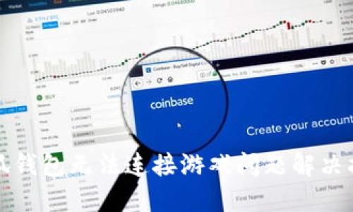 小狐钱包无法连接游戏问题解决指南