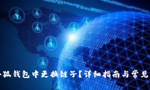 如何在小狐钱包中更换链子?详细指南与常见问题解答