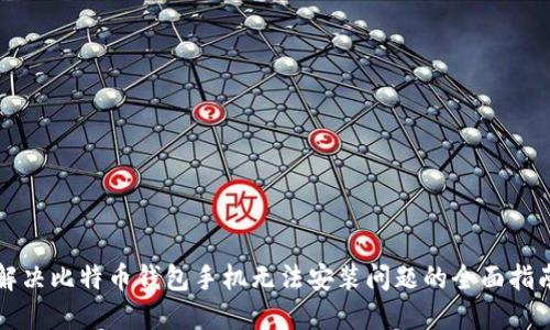 解决比特币钱包手机无法安装问题的全面指南