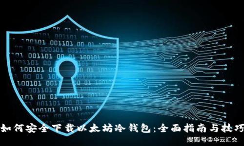 如何安全下载以太坊冷钱包:全面指南与技巧