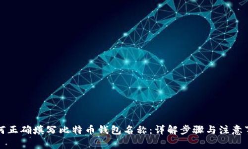 如何正确填写比特币钱包名称:详解步骤与注意事项