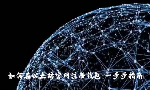 如何在以太坊官网注册钱包：一步步指南