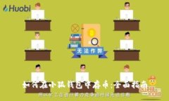 如何在小狐钱包中存币：全面指南