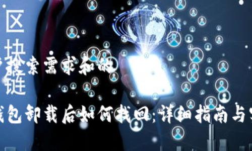 依据用户搜索需求和的
以太坊钱包卸载后如何找回:详细指南与实用技巧