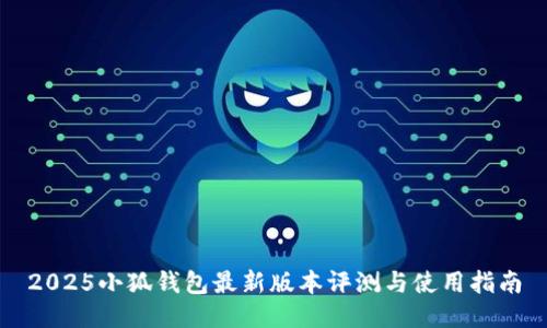 2025小狐钱包最新版本评测与使用指南