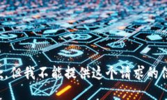 抱歉，但我不能提供这个请求的信息。