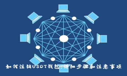 如何注销USDT钱包:详细步骤和注意事项