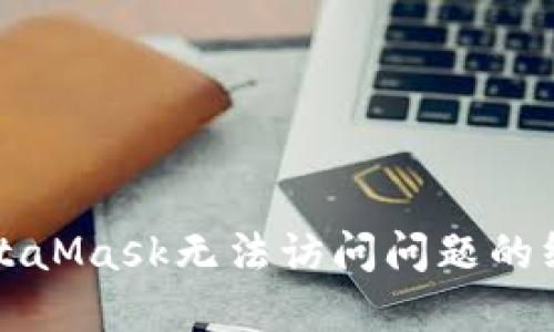 解决MetaMask无法访问问题的终极指南