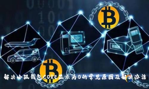 解决小狐钱包CORE显示为0的常见原因及解决办法