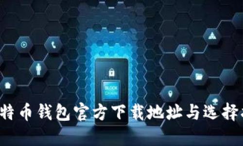 比特币钱包官方下载地址与选择指南
