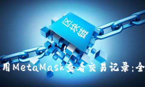 如何使用MetaMask查看交易记录:全面指南