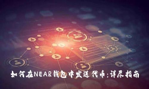 如何在NEAR钱包中发送代币:详尽指南