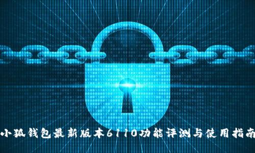 小狐钱包最新版本6110功能评测与使用指南