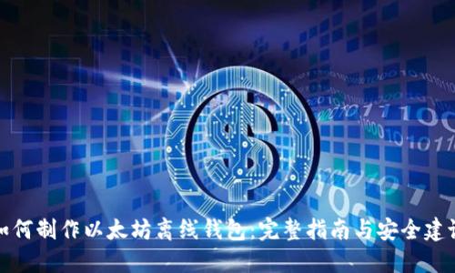 如何制作以太坊离线钱包:完整指南与安全建议