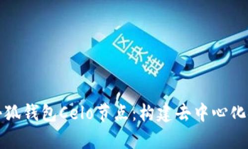 全面解析小狐钱包Celo节点:构建去中心化金融的未来