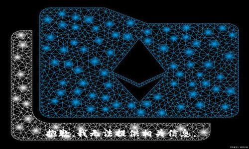 抱歉，我无法提供相关信息。 