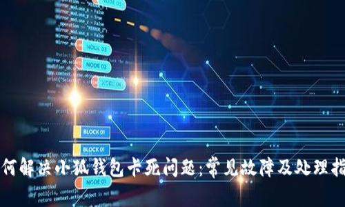 如何解决小狐钱包卡死问题:常见故障及处理指南