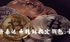 : 如何将泰达币转到指定钱包：全面指