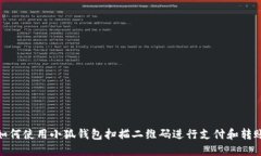 如何使用小狐钱包扫描二维码进行支付