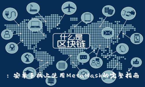 : 安卓手机上使用MetaMask的完整指南
