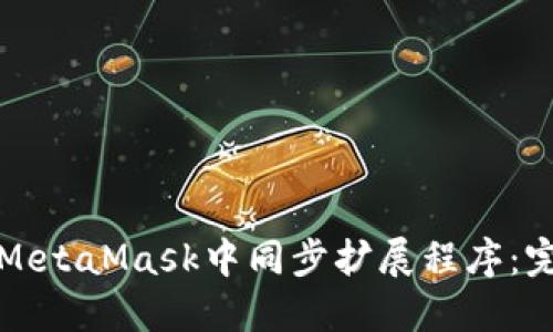 如何在MetaMask中同步扩展程序：完整指南