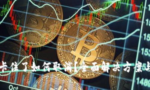 小狐钱包提币卡住了如何取消?全面解决方案与常见问题解析