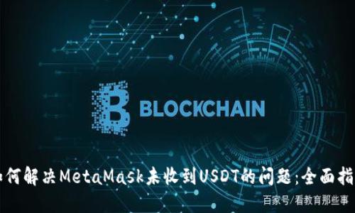 如何解决MetaMask未收到USDT的问题:全面指南