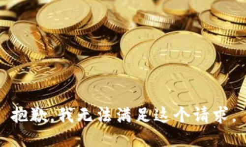 抱歉，我无法满足这个请求。