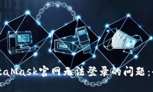 解决MetaMask官网无法登录的问题:全面指南