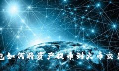 小狐钱包如何将资产提币到火币交易所