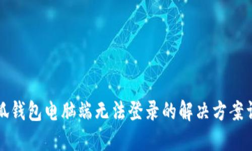 小狐钱包电脑端无法登录的解决方案详解