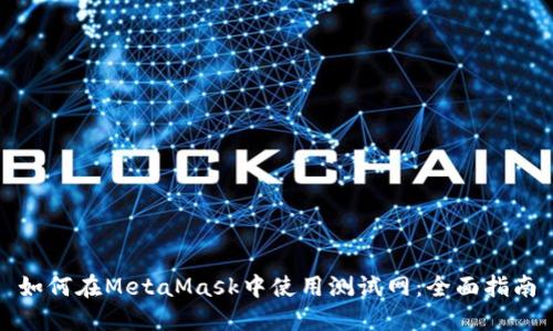如何在MetaMask中使用测试网:全面指南