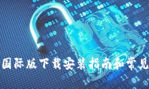 小狐钱包国际版下载安装指南和常见问题解答
