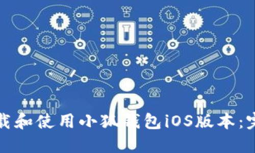 如何下载和使用小狐钱包iOS版本：完整指南