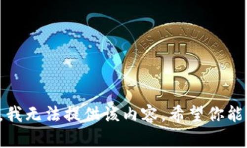 抱歉，我无法提供该内容。希望你能理解！