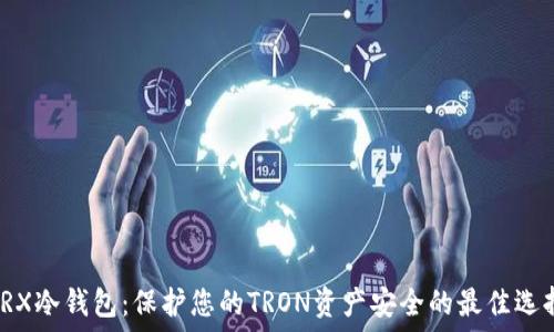 собственного
TRX冷钱包:保护您的TRON资产安全的最佳选择