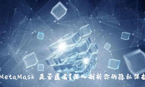 :
MetaMask 是否匿名?深入剖析你的隐私保护