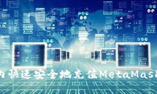 如何在国内快速安全地充值MetaMask：全面指南