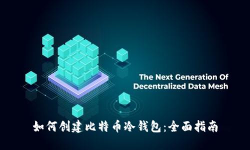如何创建比特币冷钱包:全面指南