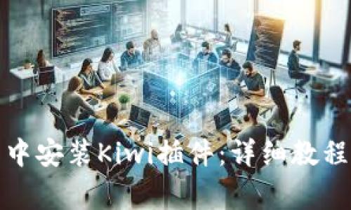 如何在小狐钱包中安装Kiwi插件：详细教程与常见问题解答